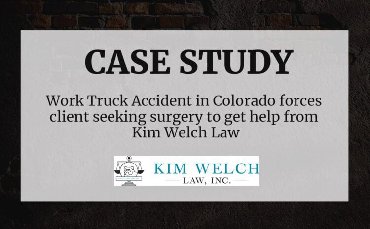  Work Truck Accident in Colorado forces client seeking surgery to get help from Kim Welch Law